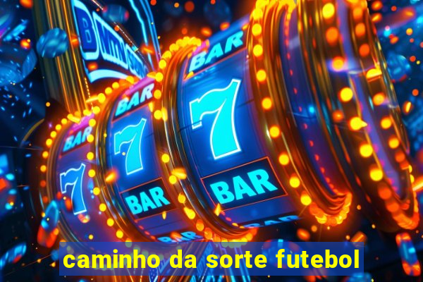 caminho da sorte futebol